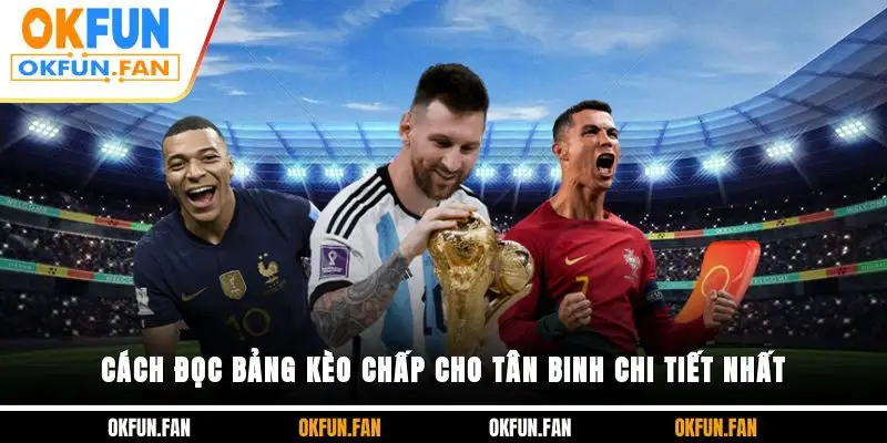 Cách đọc bảng kèo chấp cho tân binh chi tiết nhất