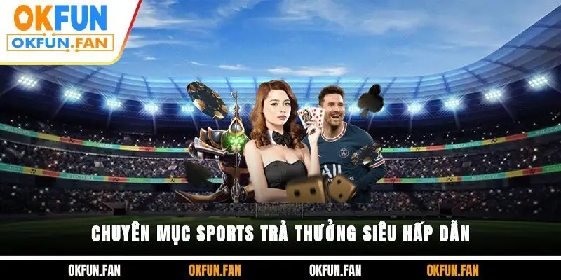 Chuyên mục sports trả thưởng siêu hấp dẫn