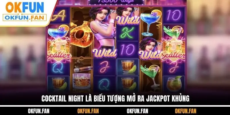 Cocktail night là biểu tượng mở ra jackpot khủng