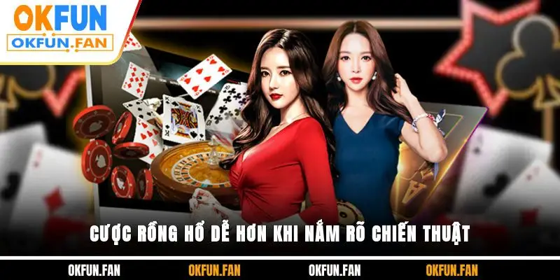 Cược Rồng Hổ dễ hơn khi nắm rõ chiến thuật