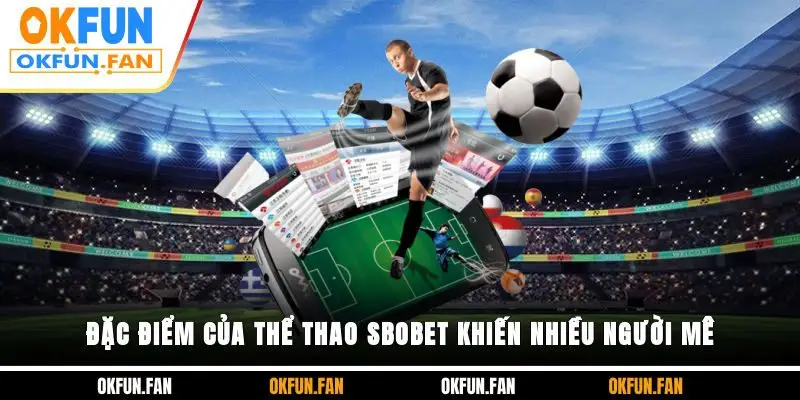 Đặc điểm của thể thao SBOBET khiến nhiều người mê