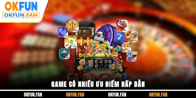 Game có nhiều ưu điểm hấp dẫn