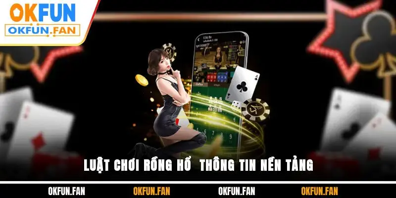 Luật chơi Rồng Hổ - Thông tin nền tảng