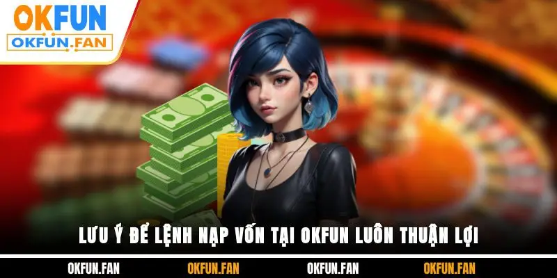 Lưu ý để lệnh nạp vốn tại OKFUN luôn thuận lợi