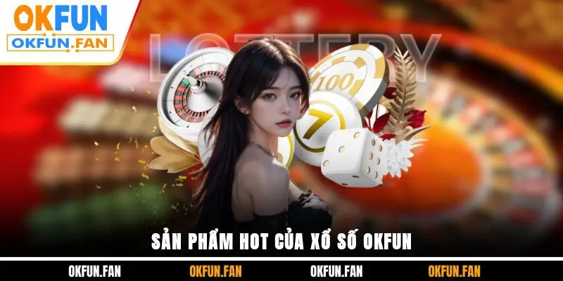 Sản phẩm hot của xổ số OKFUN
