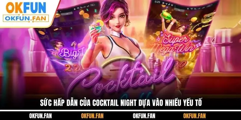 Sức hấp dẫn của cocktail night dựa vào nhiều yếu tố