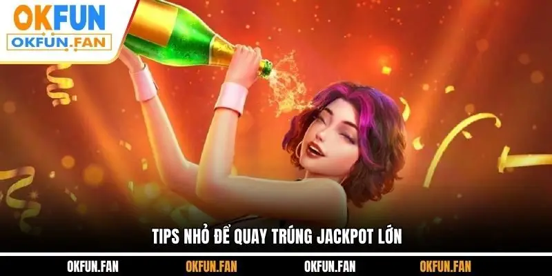 Tips nhỏ để quay trúng jackpot lớn