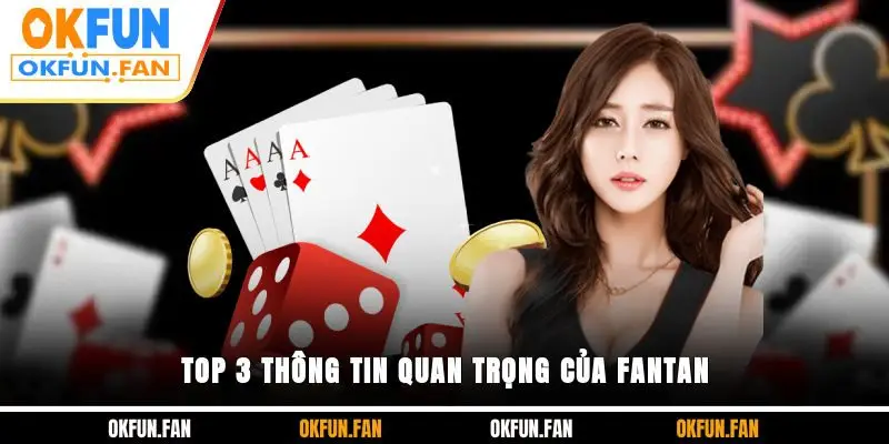 Top 3 thông tin quan trọng của Fantan