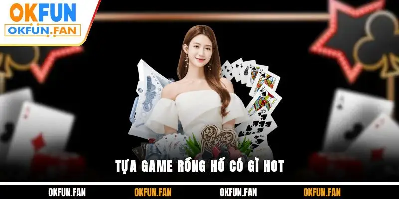 Tựa game Rồng Hổ có gì hot