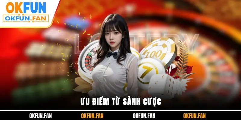 Ưu điểm từ sảnh cược